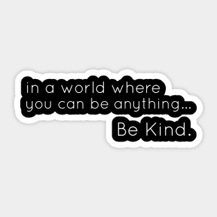 In a world where you can be anything, be kind. Sticker